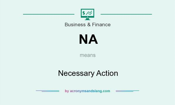 What does NA mean? It stands for Necessary Action