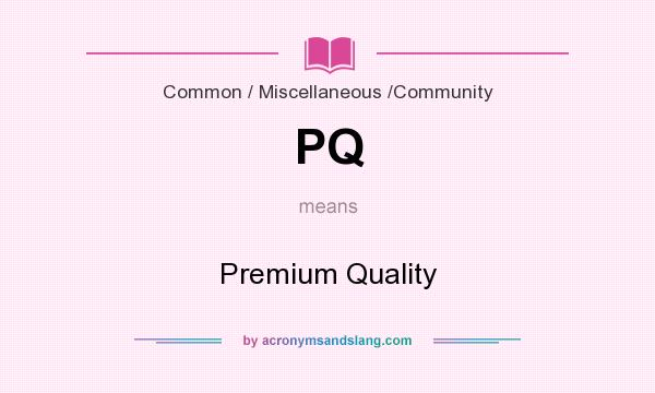 What does PQ mean? It stands for Premium Quality