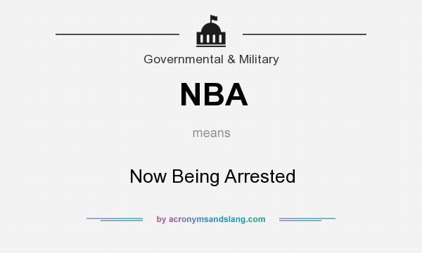 What does NBA mean? It stands for Now Being Arrested