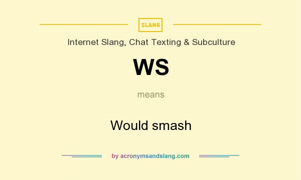 What does WS mean? It stands for Would smash