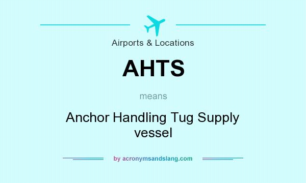 What does AHTS mean? It stands for Anchor Handling Tug Supply vessel