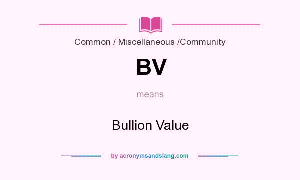 What does BV mean? It stands for Bullion Value