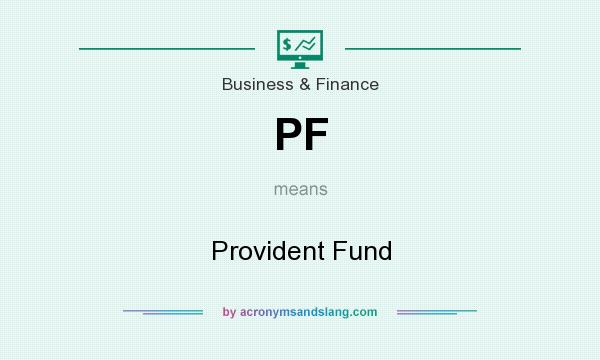 What does PF mean? It stands for Provident Fund