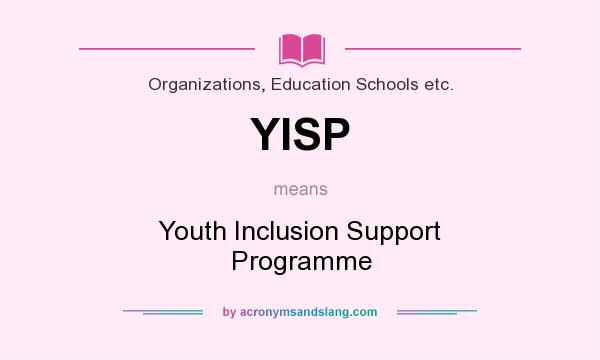 What does YISP mean? It stands for Youth Inclusion Support Programme