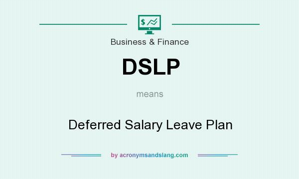 What does DSLP mean? It stands for Deferred Salary Leave Plan