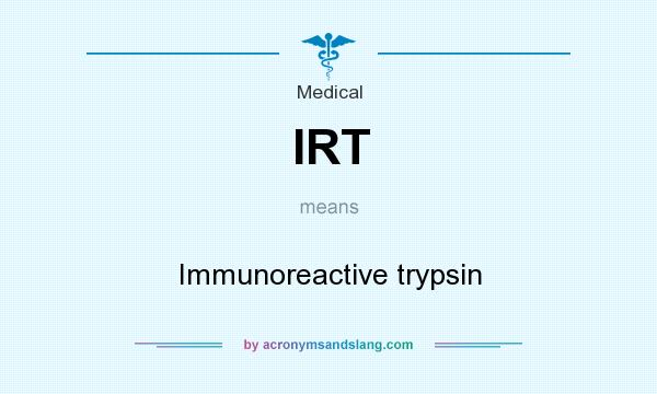 What does IRT mean? It stands for Immunoreactive trypsin