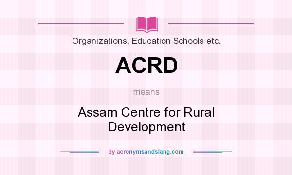 What does ACRD mean? It stands for Assam Centre for Rural Development