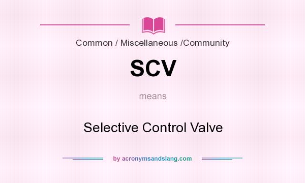 What does SCV mean? It stands for Selective Control Valve