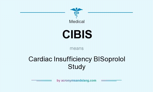 What does CIBIS mean? It stands for Cardiac Insufficiency BISoprolol Study