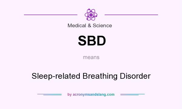 What does SBD mean? It stands for Sleep-related Breathing Disorder