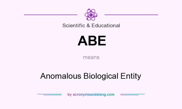 What does ABE mean? It stands for Anomalous Biological Entity