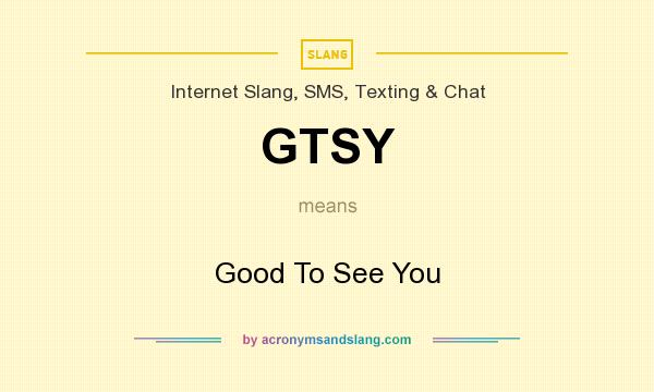 What does GTSY mean? It stands for Good To See You