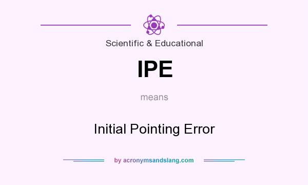 What does IPE mean? It stands for Initial Pointing Error