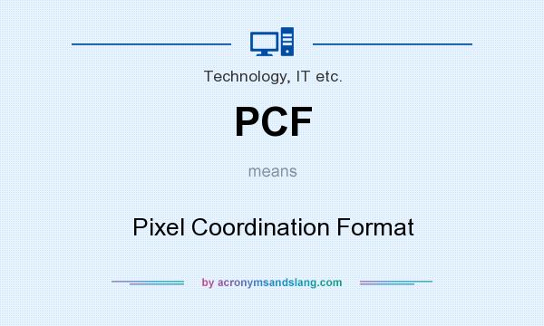 What does PCF mean? It stands for Pixel Coordination Format