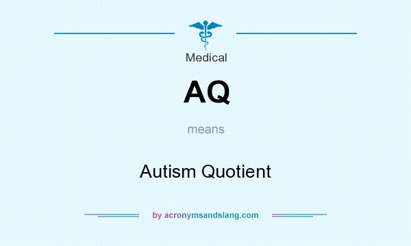 What does AQ mean? It stands for Autism Quotient