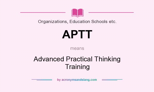 What does APTT mean? It stands for Advanced Practical Thinking Training