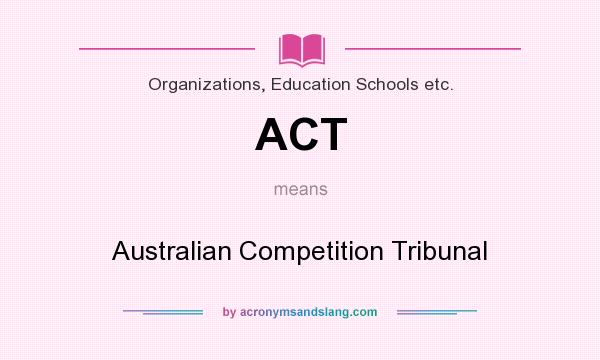 What does ACT mean? It stands for Australian Competition Tribunal