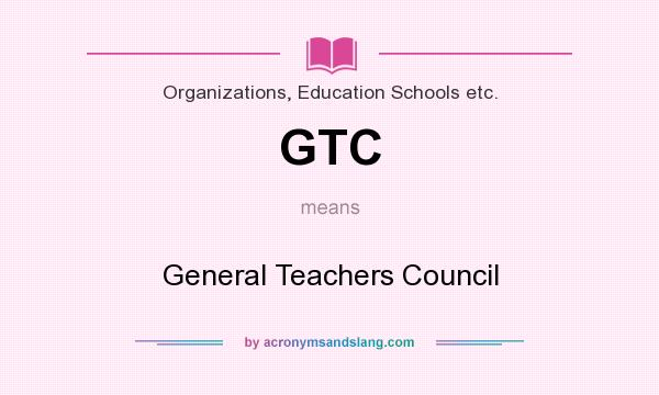 What does GTC mean? It stands for General Teachers Council
