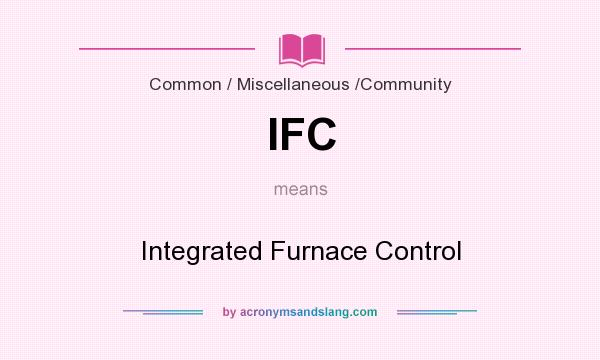 What does IFC mean? It stands for Integrated Furnace Control