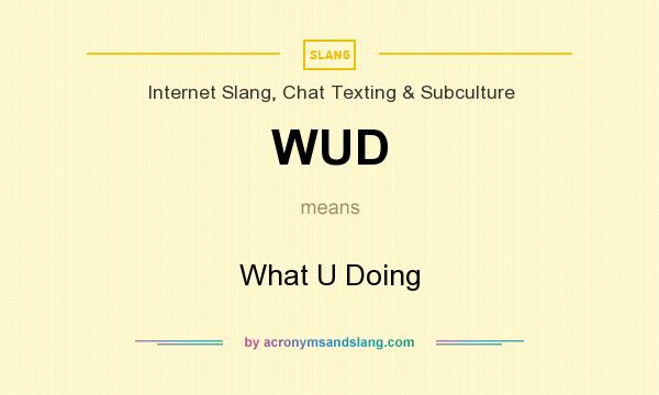 What does WUD mean? It stands for What U Doing