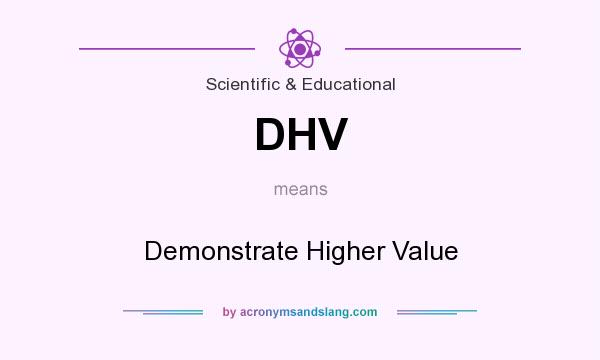 What does DHV mean? It stands for Demonstrate Higher Value