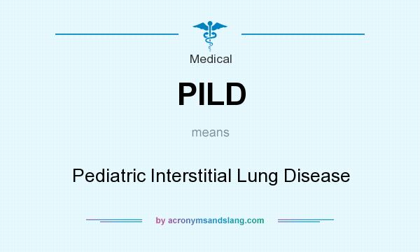 What does PILD mean? It stands for Pediatric Interstitial Lung Disease