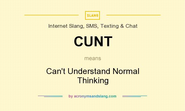 What does CUNT mean? It stands for Can`t Understand Normal Thinking