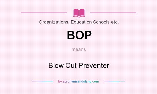 What does BOP mean? It stands for Blow Out Preventer