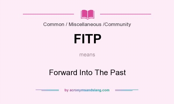 What does FITP mean? It stands for Forward Into The Past