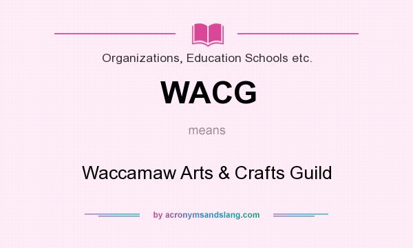 What does WACG mean? It stands for Waccamaw Arts & Crafts Guild