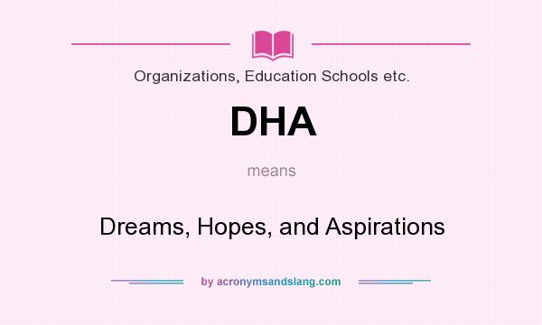 What does DHA mean? It stands for Dreams, Hopes, and Aspirations