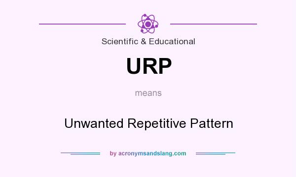 What does URP mean? It stands for Unwanted Repetitive Pattern