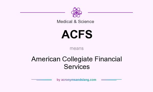What does ACFS mean? It stands for American Collegiate Financial Services