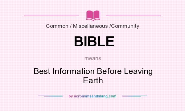 What does BIBLE mean? It stands for Best Information Before Leaving Earth