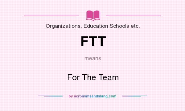 What does FTT mean? It stands for For The Team