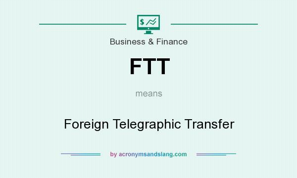 What does FTT mean? It stands for Foreign Telegraphic Transfer