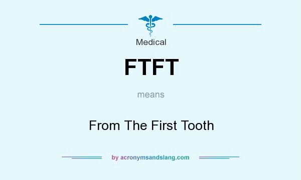What does FTFT mean? It stands for From The First Tooth