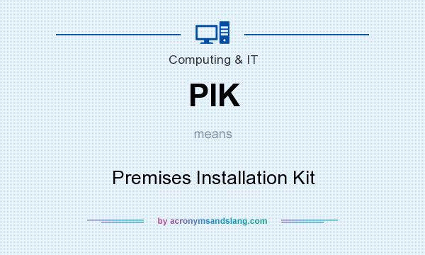 What does PIK mean? It stands for Premises Installation Kit