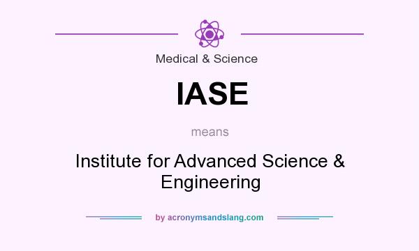 What does IASE mean? It stands for Institute for Advanced Science & Engineering