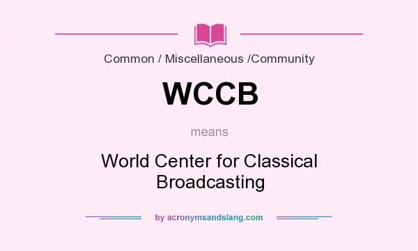 What does WCCB mean? It stands for World Center for Classical Broadcasting