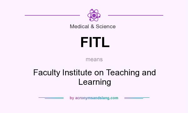 What does FITL mean? It stands for Faculty Institute on Teaching and Learning