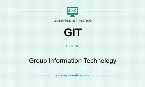 What does GIT mean? It stands for Group Information Technology