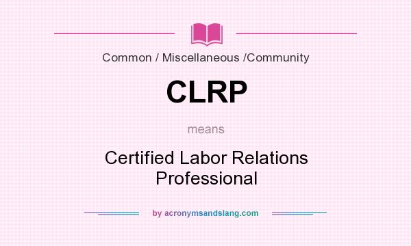 What does CLRP mean? It stands for Certified Labor Relations Professional
