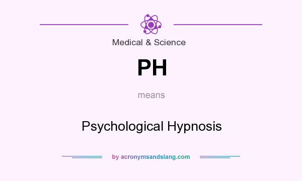 What does PH mean? It stands for Psychological Hypnosis