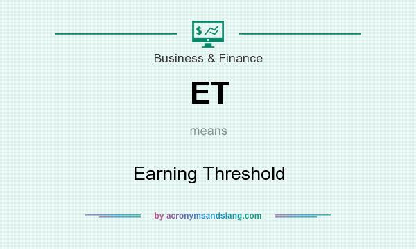 What does ET mean? It stands for Earning Threshold