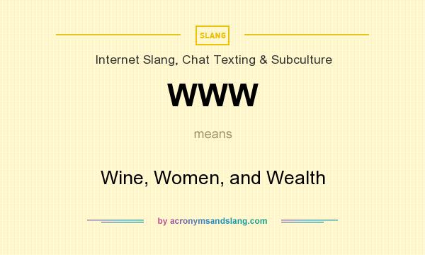 What does WWW mean? It stands for Wine, Women, and Wealth