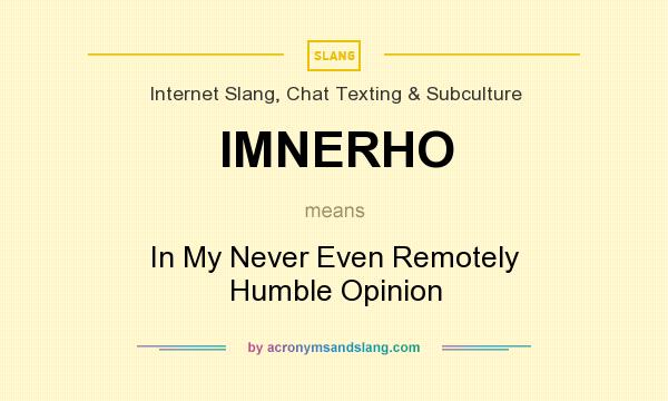 What does IMNERHO mean? It stands for In My Never Even Remotely Humble Opinion