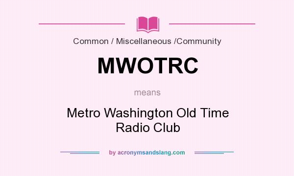 What does MWOTRC mean? It stands for Metro Washington Old Time Radio Club