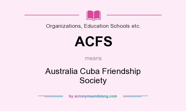 What does ACFS mean? It stands for Australia Cuba Friendship Society