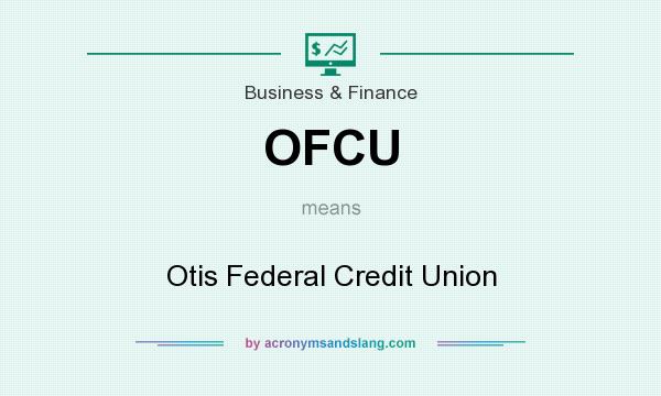 What does OFCU mean? It stands for Otis Federal Credit Union